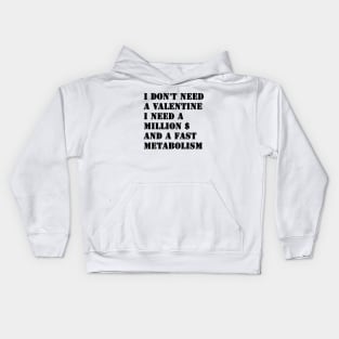 I Don't Need A Valentine, I Need A Million Dollars And A Fast Metabolism Kids Hoodie